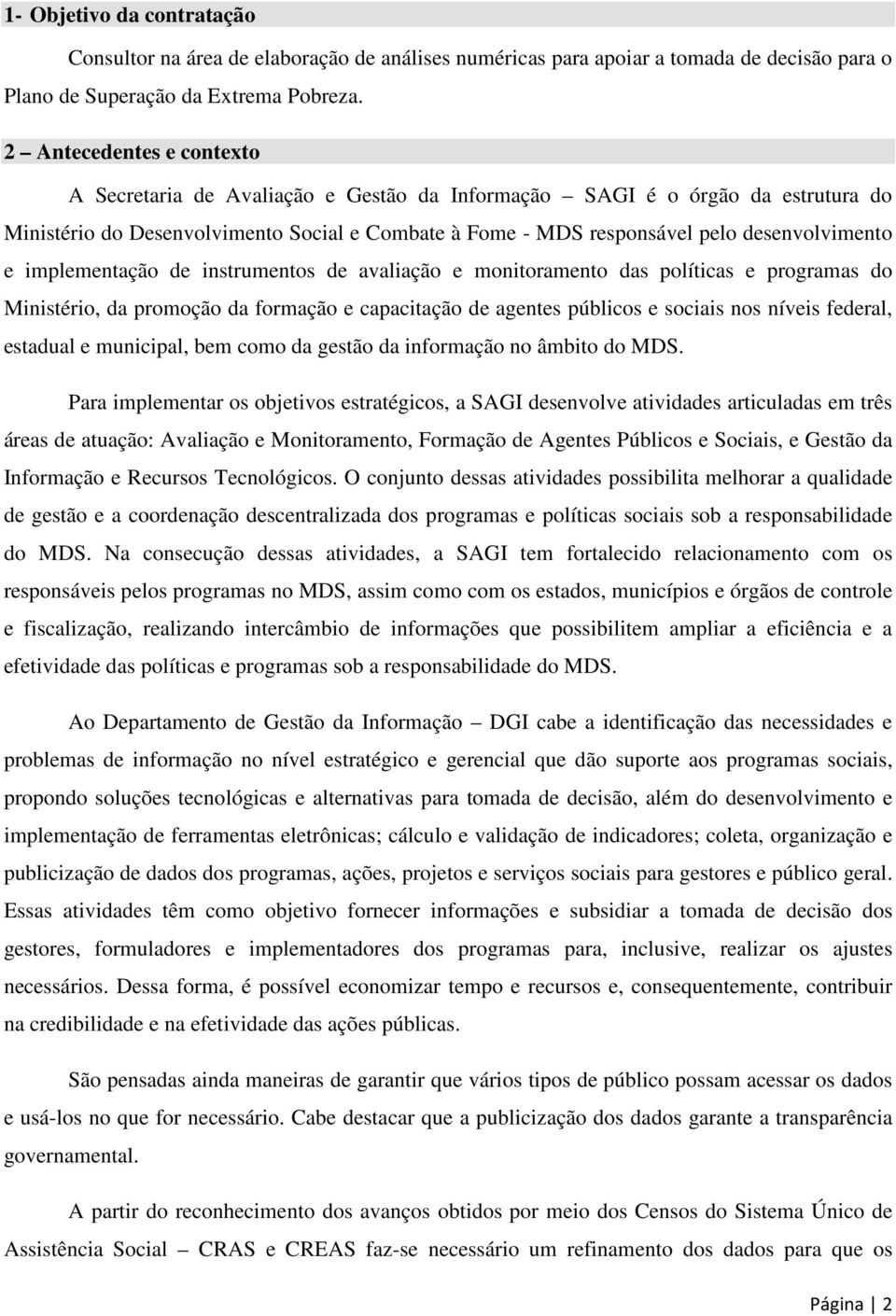 e implementação de instrumentos de avaliação e monitoramento das políticas e programas do Ministério, da promoção da formação e capacitação de agentes públicos e sociais nos níveis federal, estadual