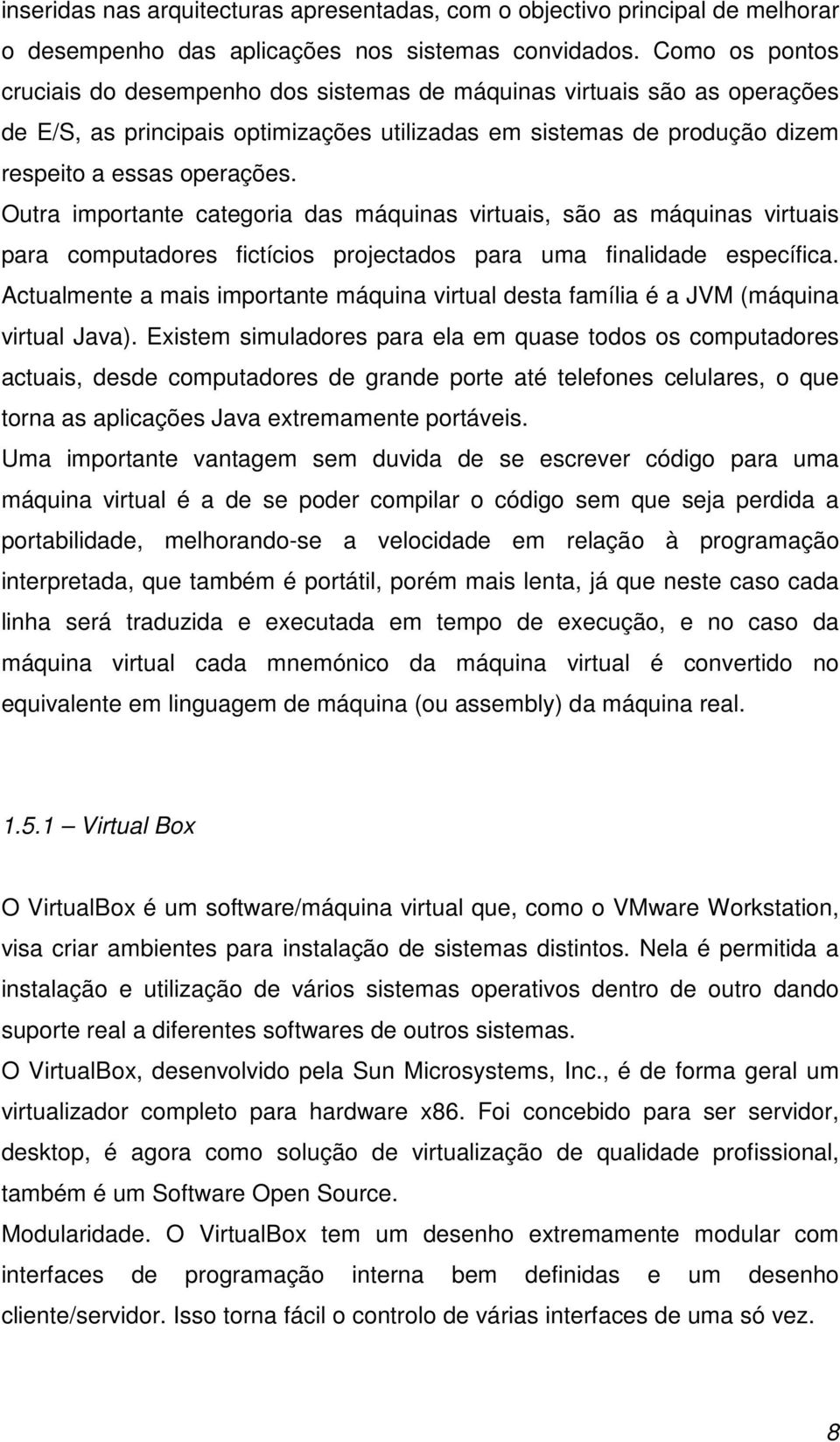 Outra importante categoria das máquinas virtuais, são as máquinas virtuais para computadores fictícios projectados para uma finalidade específica.