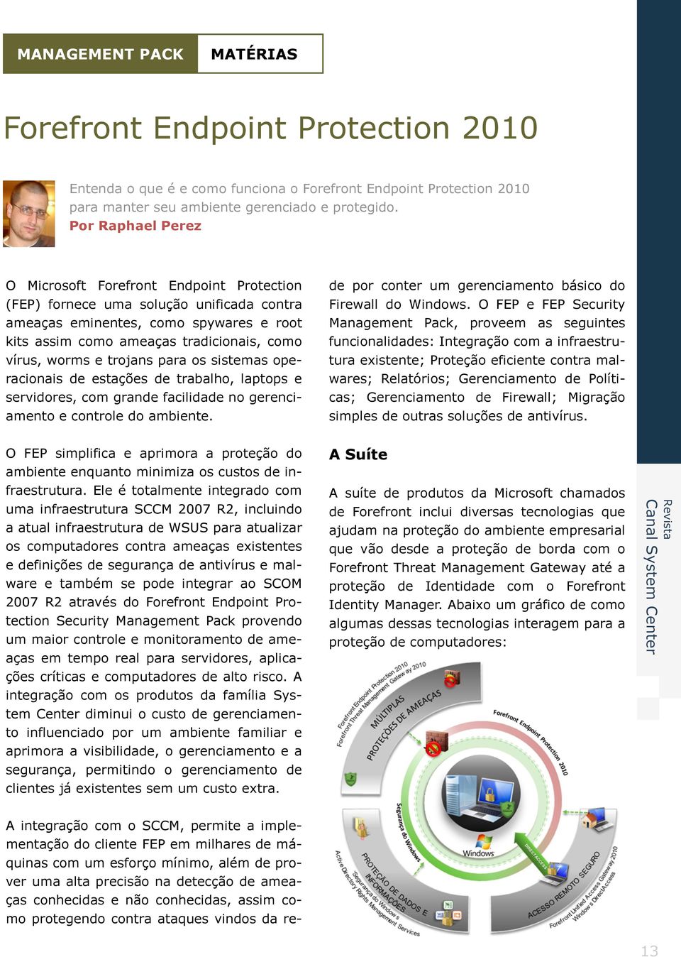 e trojans para os sistemas operacionais de estações de trabalho, laptops e servidores, com grande facilidade no gerenciamento e controle do ambiente.