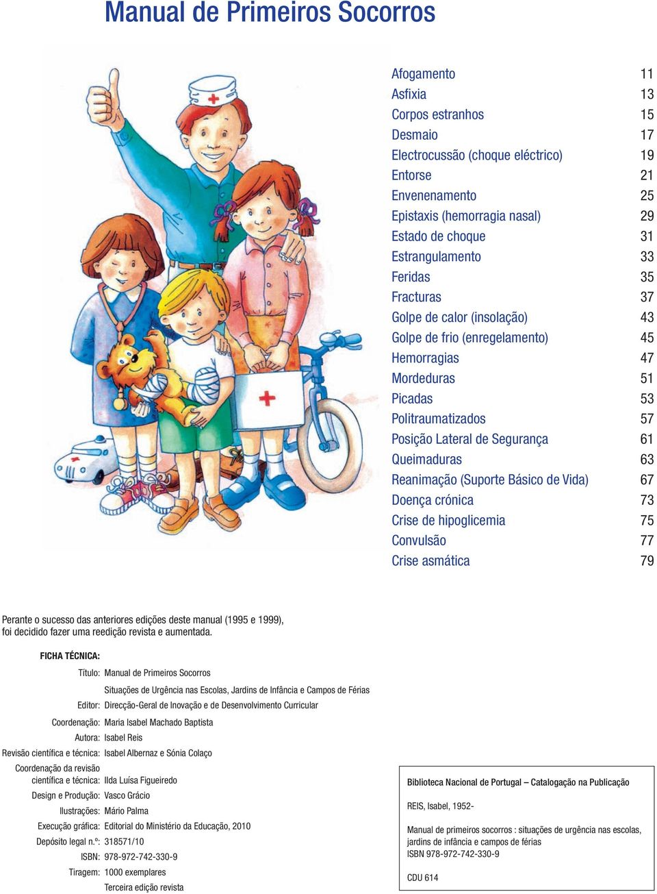 61 Queimaduras 63 Reanimação (Suporte Básico de Vida) 67 Doença crónica 73 Crise de hipoglicemia 75 Convulsão 77 Crise asmática 79 Perante o sucesso das anteriores edições deste manual (1995 e 1999),