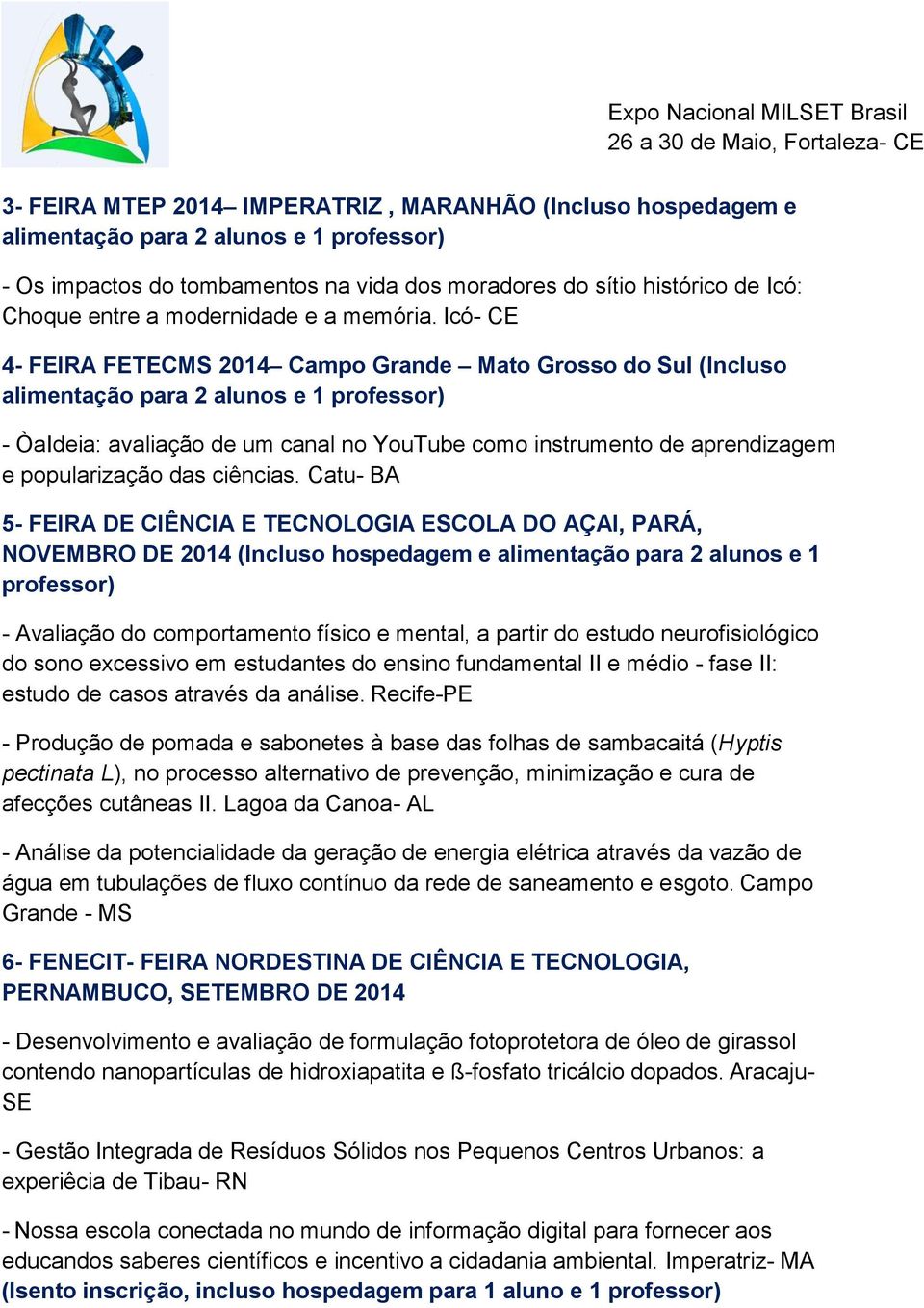 Icó- CE 4- FEIRA FETECMS 2014 Campo Grande Mato Grosso do Sul (Incluso alimentação para 2 alunos e 1 professor) - ÒaIdeia: avaliação de um canal no YouTube como instrumento de aprendizagem e