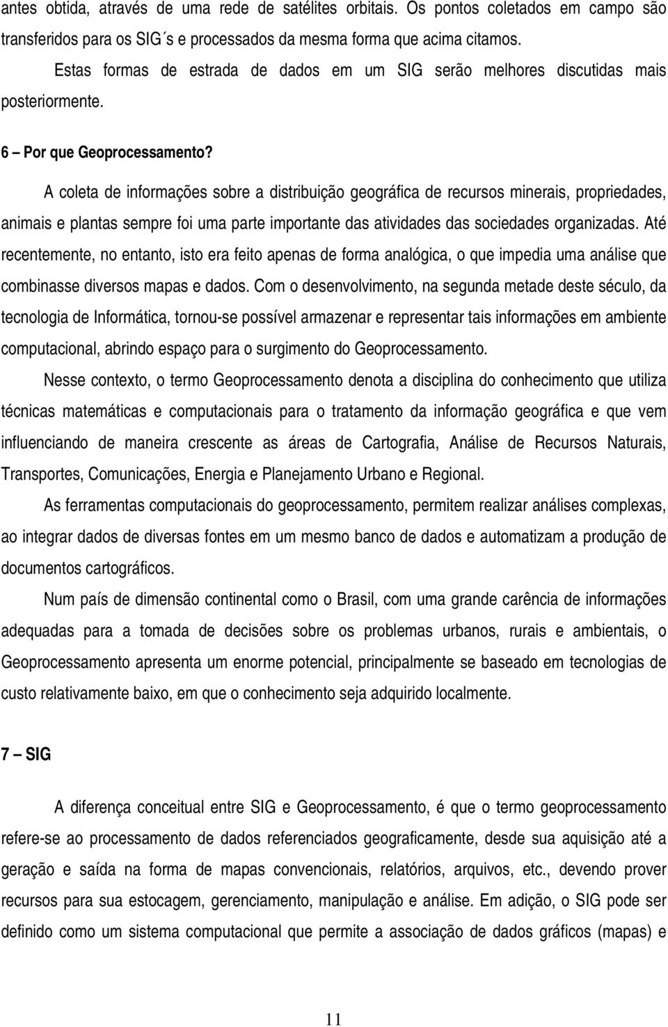 A coleta de informações sobre a distribuição geográfica de recursos minerais, propriedades, animais e plantas sempre foi uma parte importante das atividades das sociedades organizadas.