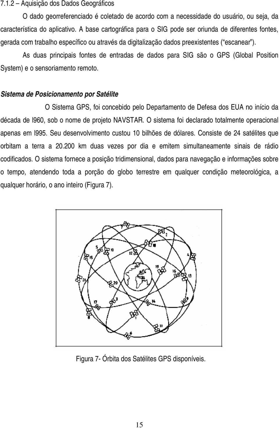 As duas principais fontes de entradas de dados para SIG são o GPS (Global Position System) e o sensoriamento remoto.