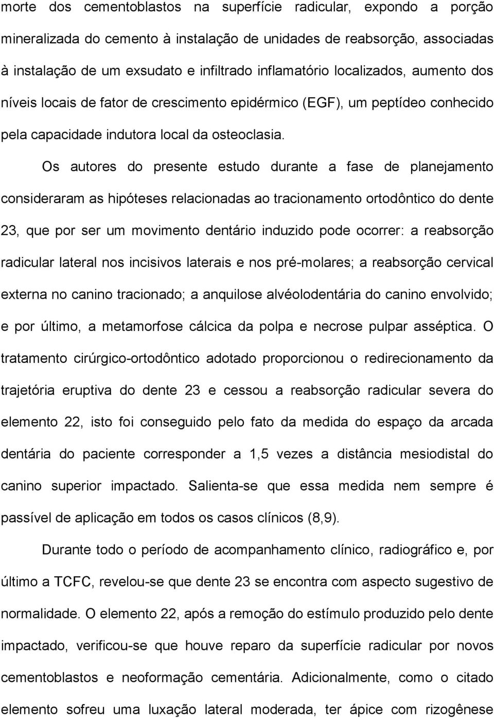 Os autores do presente estudo durante a fase de planejamento consideraram as hipóteses relacionadas ao tracionamento ortodôntico do dente 23, que por ser um movimento dentário induzido pode ocorrer: