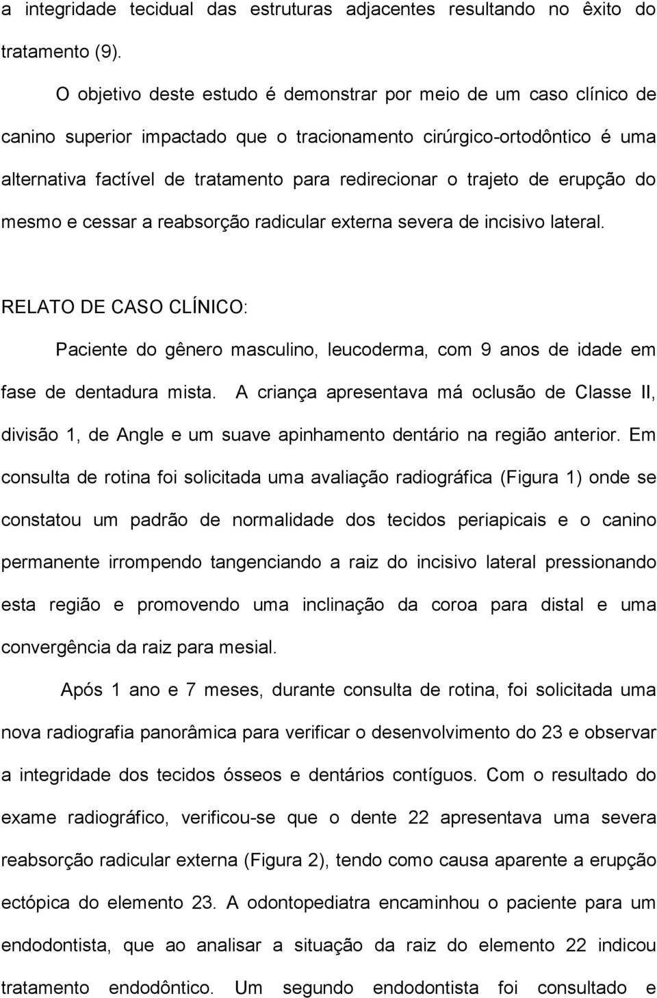 trajeto de erupção do mesmo e cessar a reabsorção radicular externa severa de incisivo lateral.