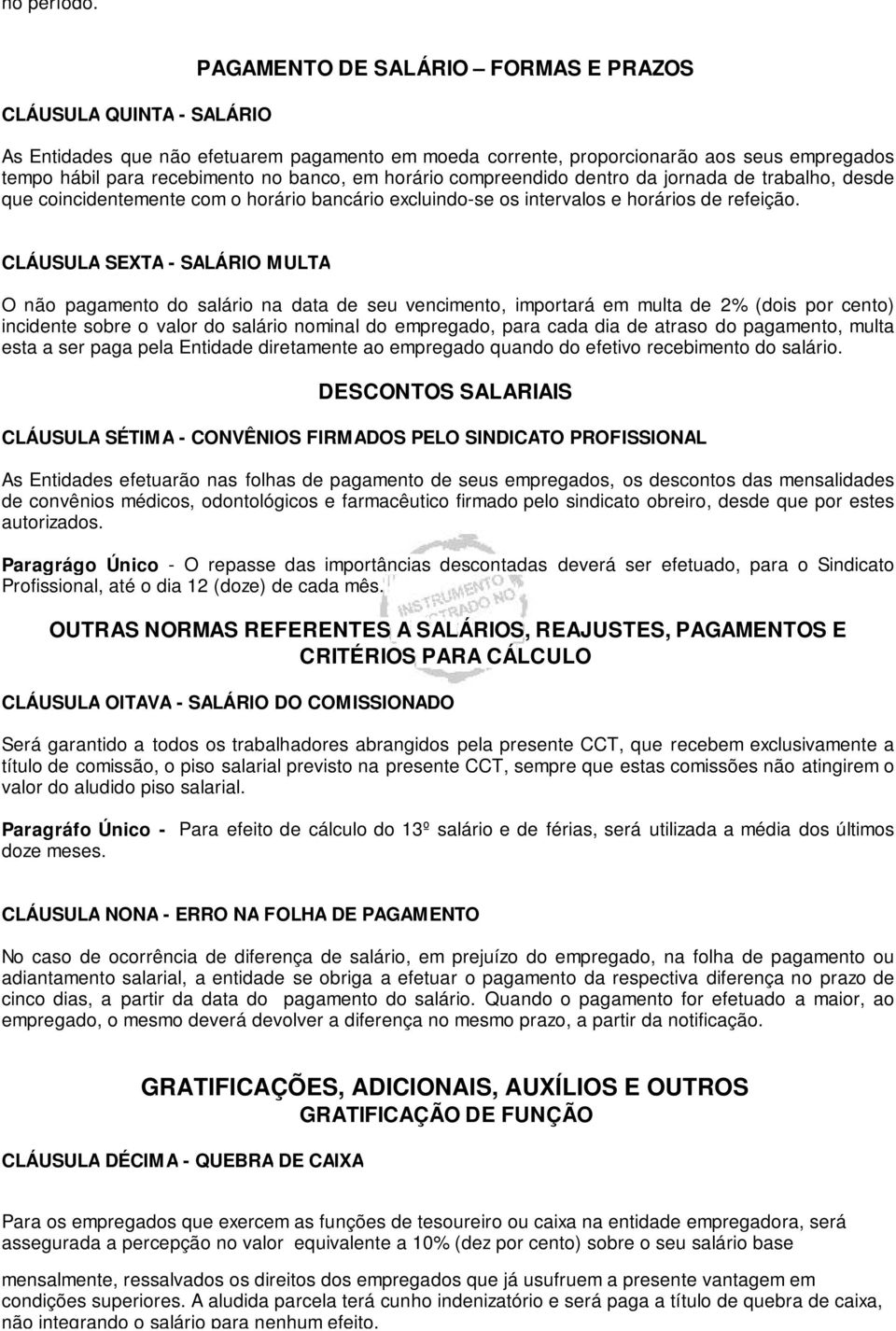 horário compreendido dentro da jornada de trabalho, desde que coincidentemente com o horário bancário excluindo-se os intervalos e horários de refeição.