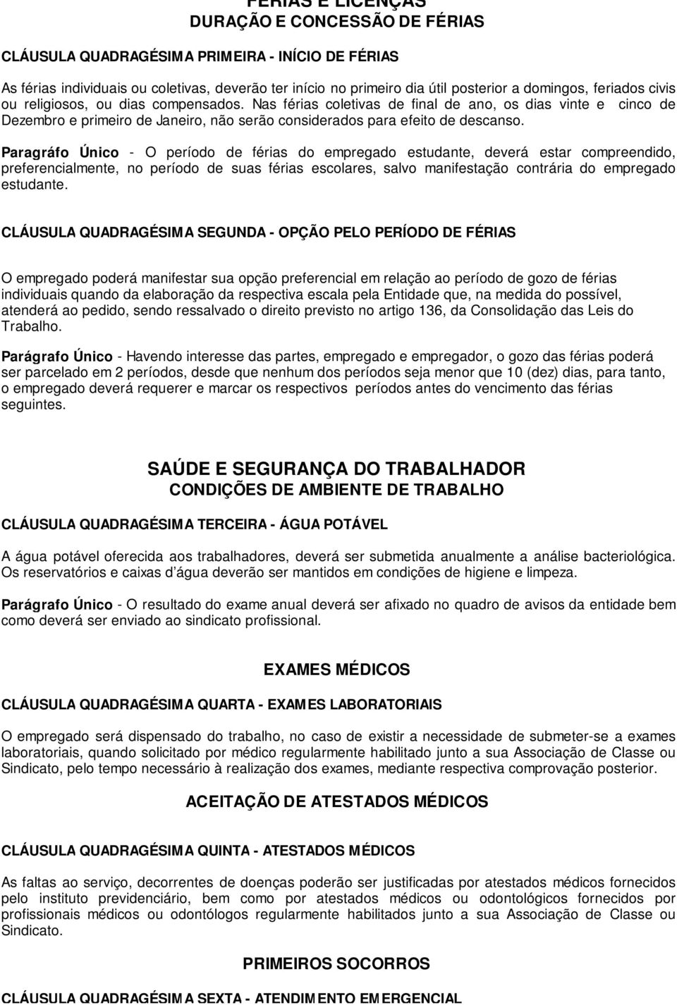 Paragráfo Único - O período de férias do empregado estudante, deverá estar compreendido, preferencialmente, no período de suas férias escolares, salvo manifestação contrária do empregado estudante.