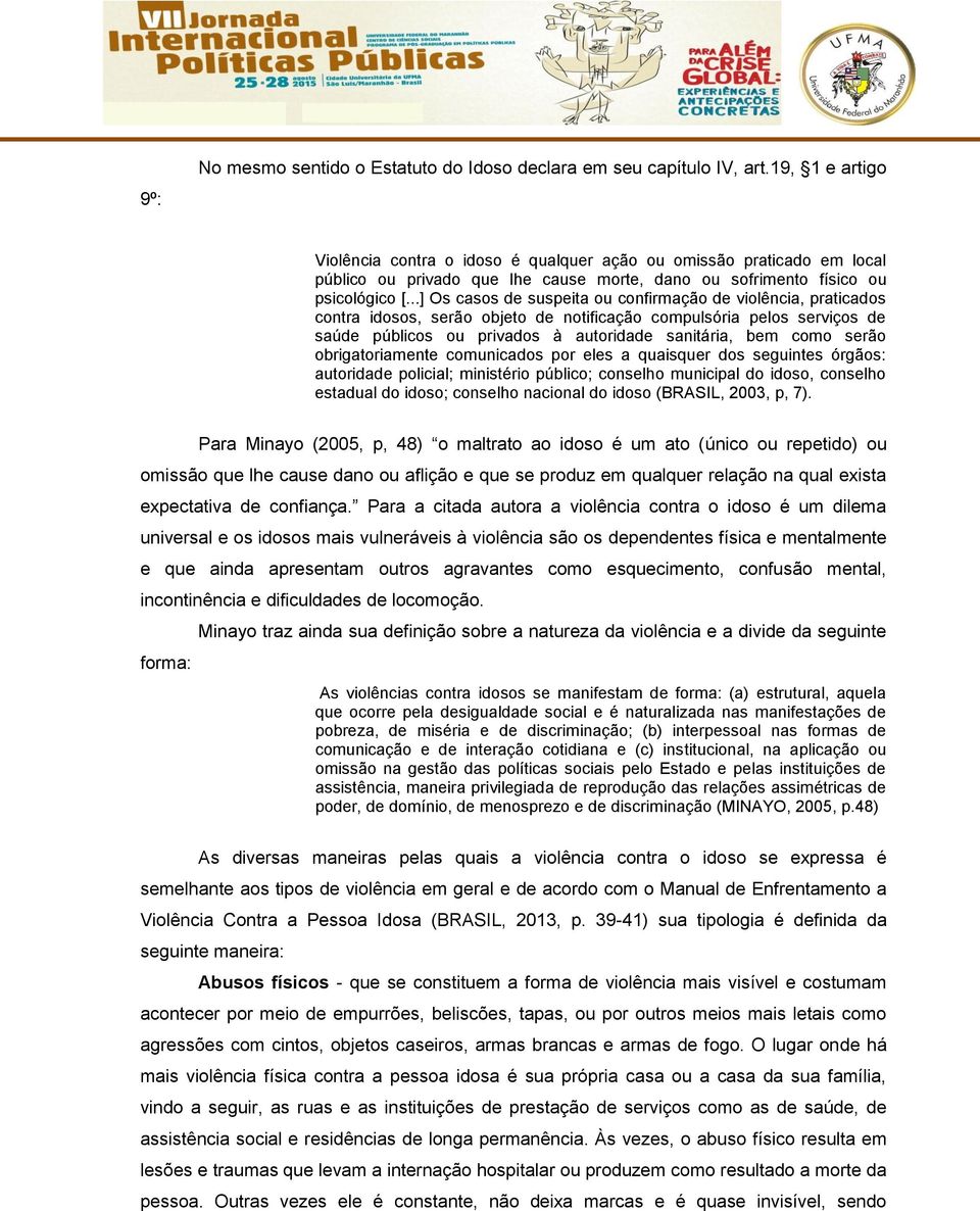 ..] Os casos de suspeita ou confirmação de violência, praticados contra idosos, serão objeto de notificação compulsória pelos serviços de saúde públicos ou privados à autoridade sanitária, bem como