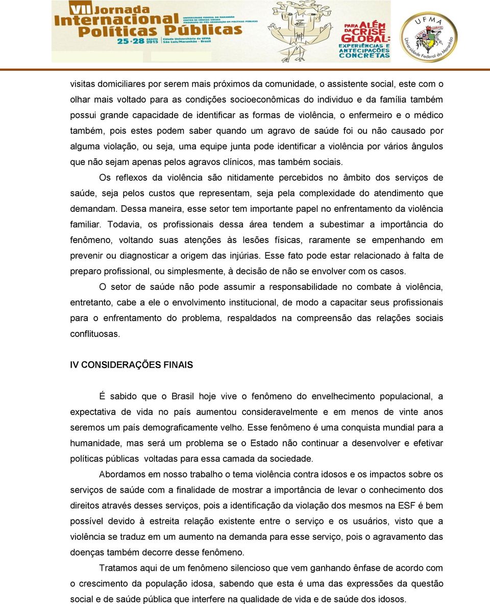 pode identificar a violência por vários ângulos que não sejam apenas pelos agravos clínicos, mas também sociais.