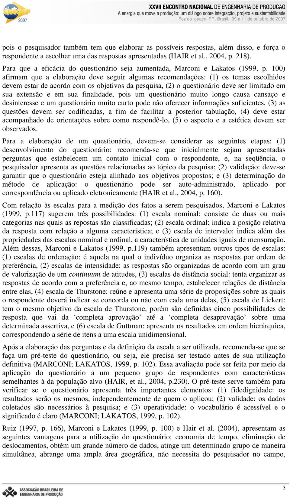 100) afirmam que a elaboração deve seguir algumas recomendações: (1) os temas escolhidos devem estar de acordo com os objetivos da pesquisa, (2) o questionário deve ser limitado em sua extensão e em