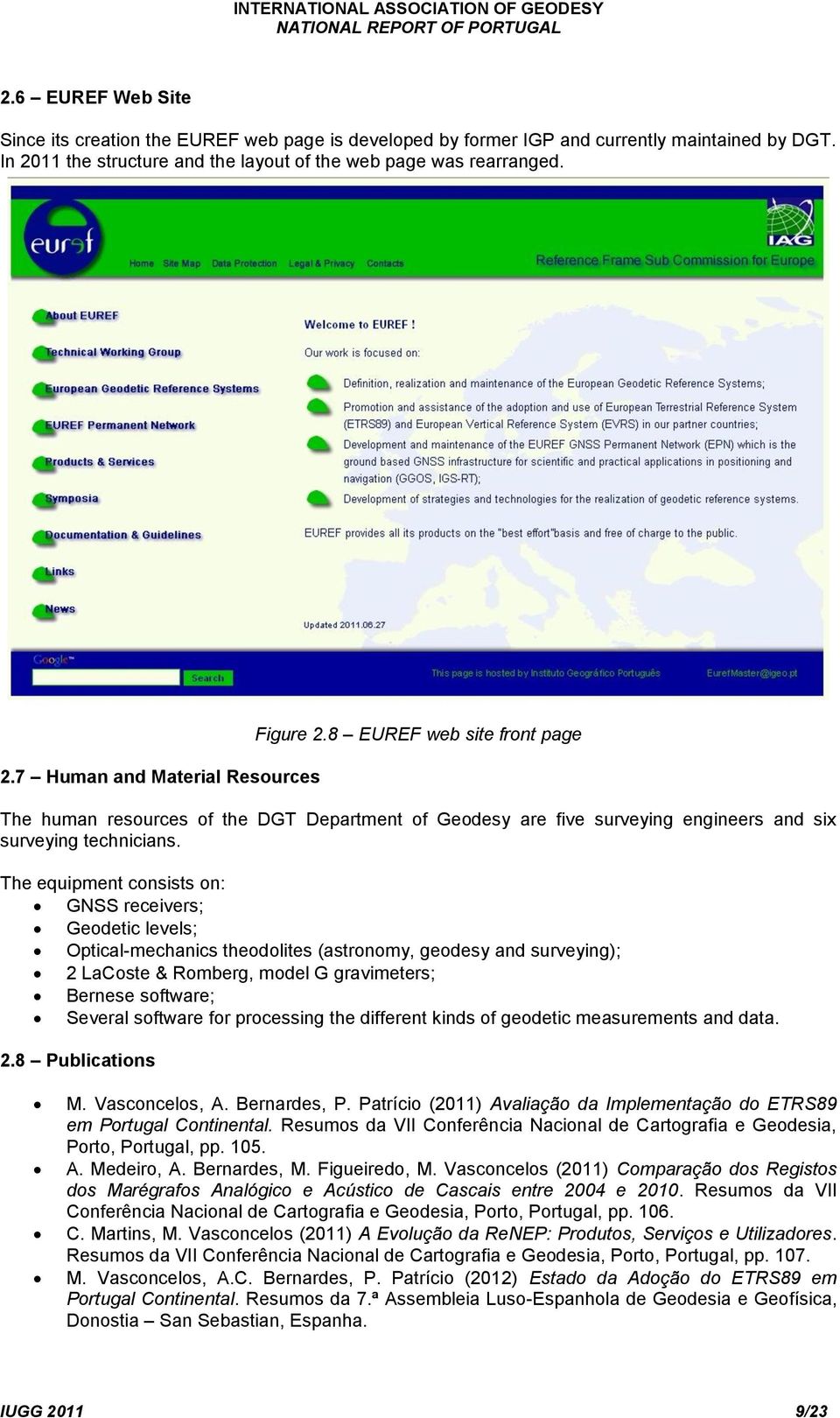 The equipment consists on: GNSS receivers; Geodetic levels; Optical-mechanics theodolites (astronomy, geodesy and surveying); 2 LaCoste & Romberg, model G gravimeters; Bernese software; Several