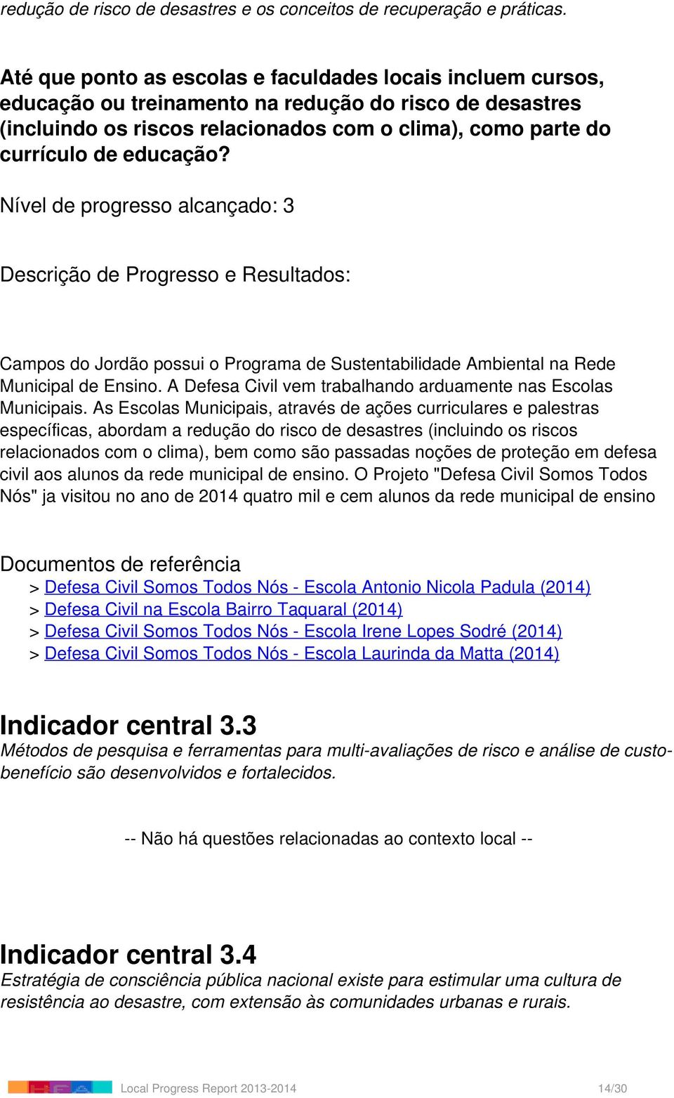 educação? Campos do Jordão possui o Programa de Sustentabilidade Ambiental na Rede Municipal de Ensino. A Defesa Civil vem trabalhando arduamente nas Escolas Municipais.