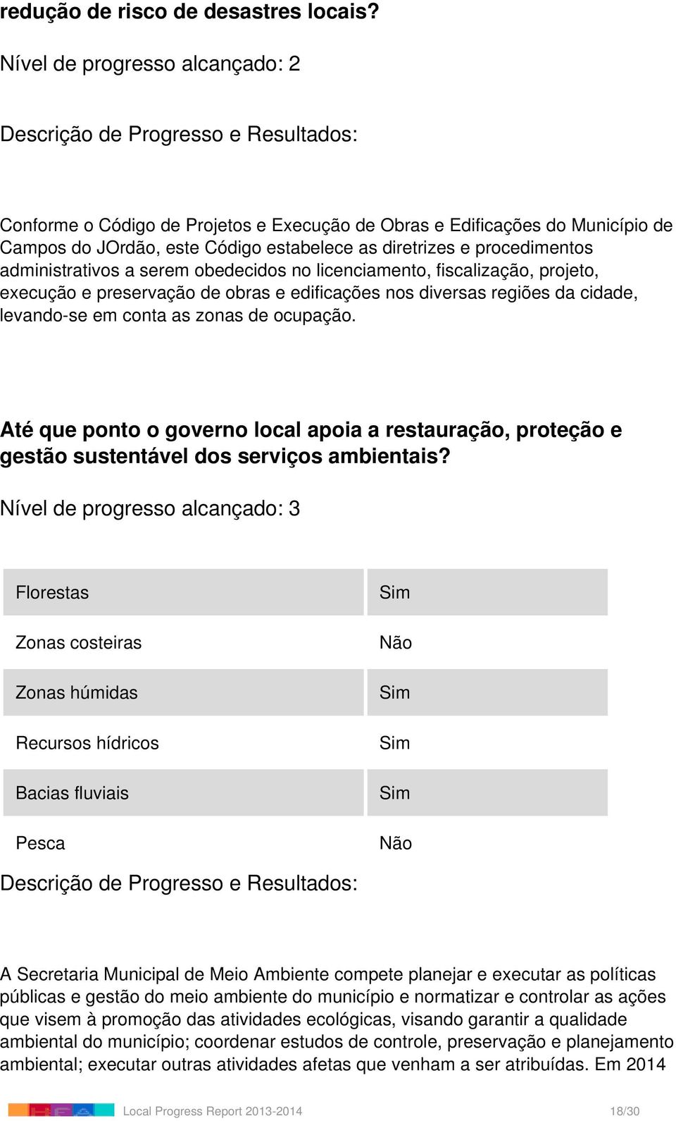 a serem obedecidos no licenciamento, fiscalização, projeto, execução e preservação de obras e edificações nos diversas regiões da cidade, levando-se em conta as zonas de ocupação.