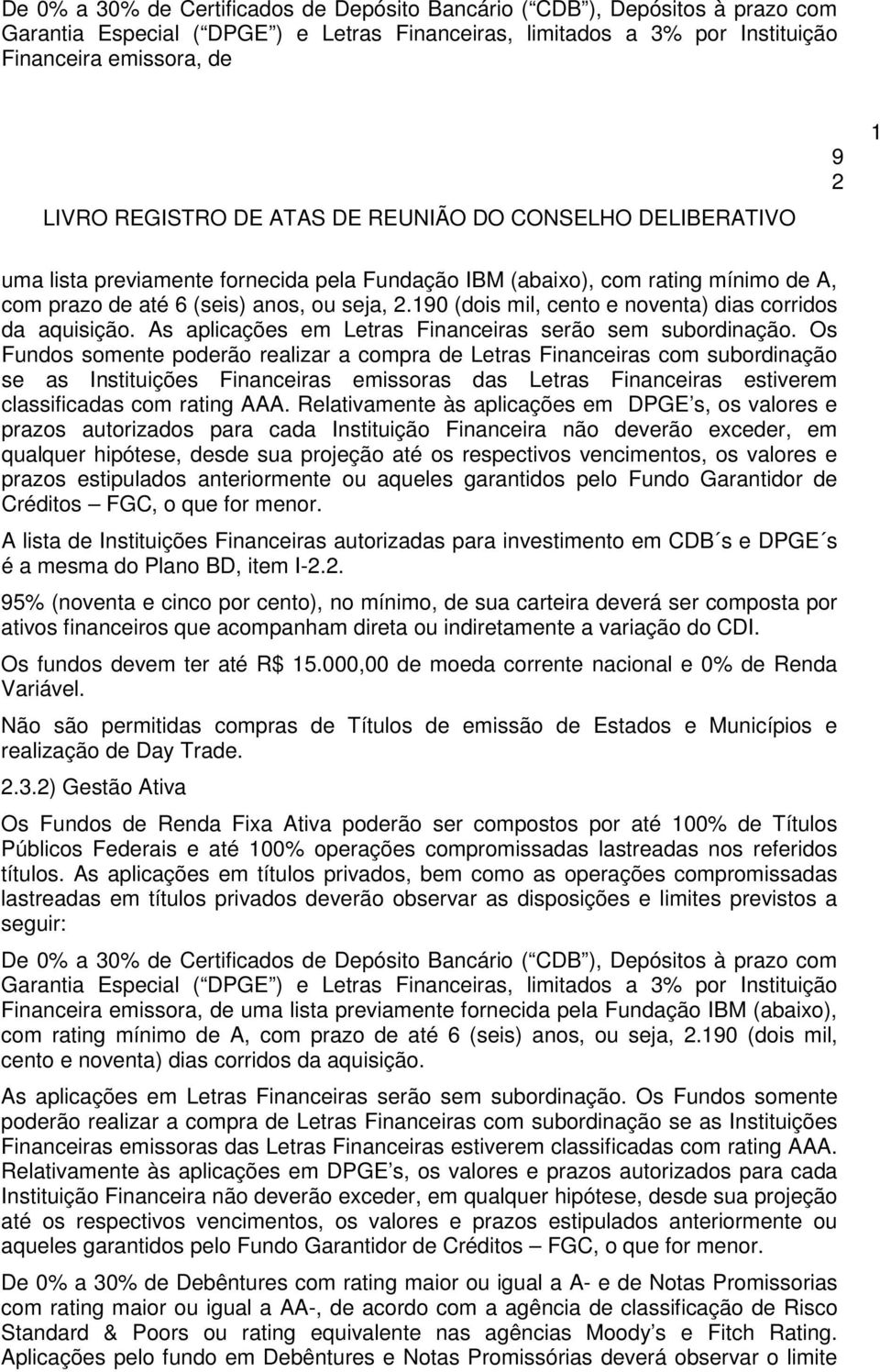 190 (dois mil, cento e noventa) dias corridos da aquisição. As aplicações em Letras Financeiras serão sem subordinação.