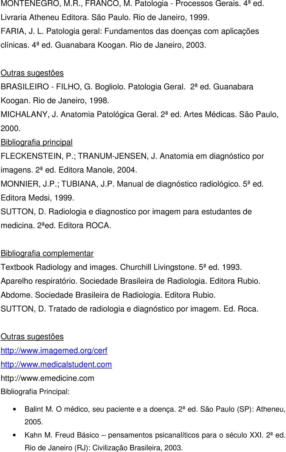 Anatomia Patológica Geral. 2ª ed. Artes Médicas. São Paulo, 2000. Bibliografia principal FLECKENSTEIN, P.; TRANUM-JENSEN, J. Anatomia em diagnóstico por imagens. 2ª ed. Editora Manole, 2004.