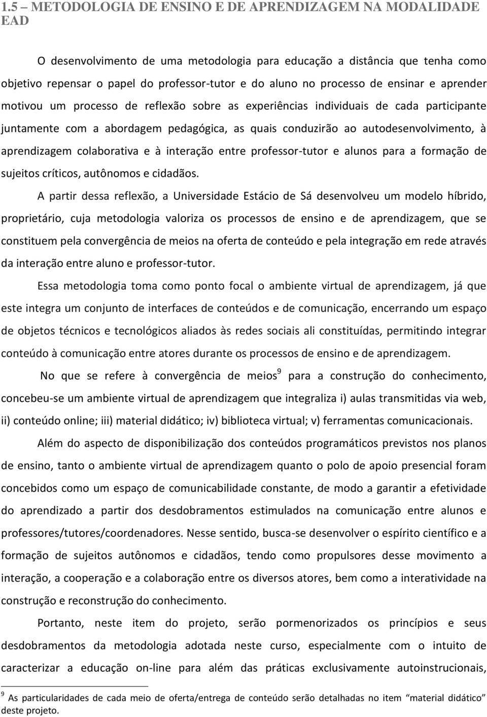 autodesenvolvimento, à aprendizagem colaborativa e à interação entre professor-tutor e alunos para a formação de sujeitos críticos, autônomos e cidadãos.