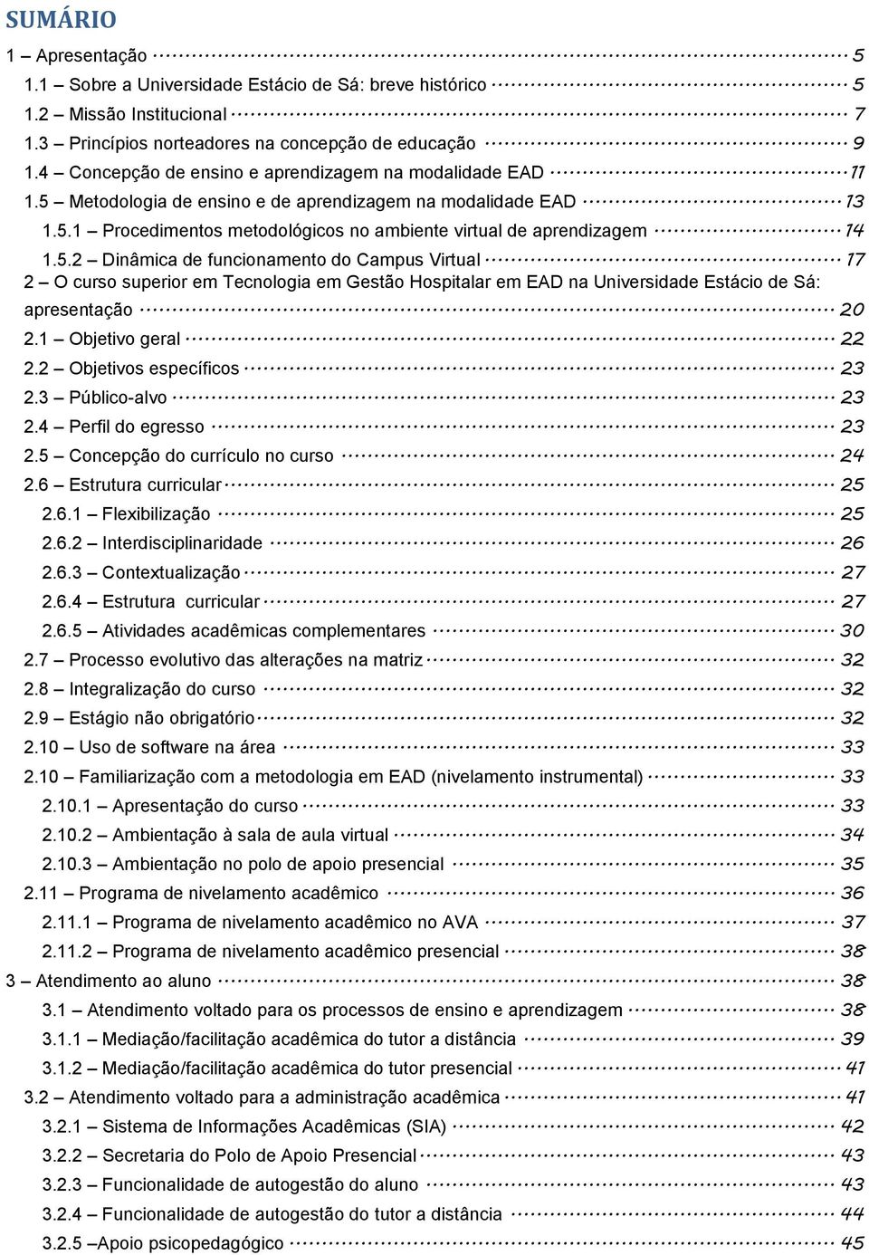 .. 14 1.5.2 Dinâmica de funcionamento do Campus Virtual... 17 2 O curso superior em Tecnologia em Gestão Hospitalar em EAD na Universidade Estácio de Sá: apresentação... 20 2.1 Objetivo geral... 22 2.