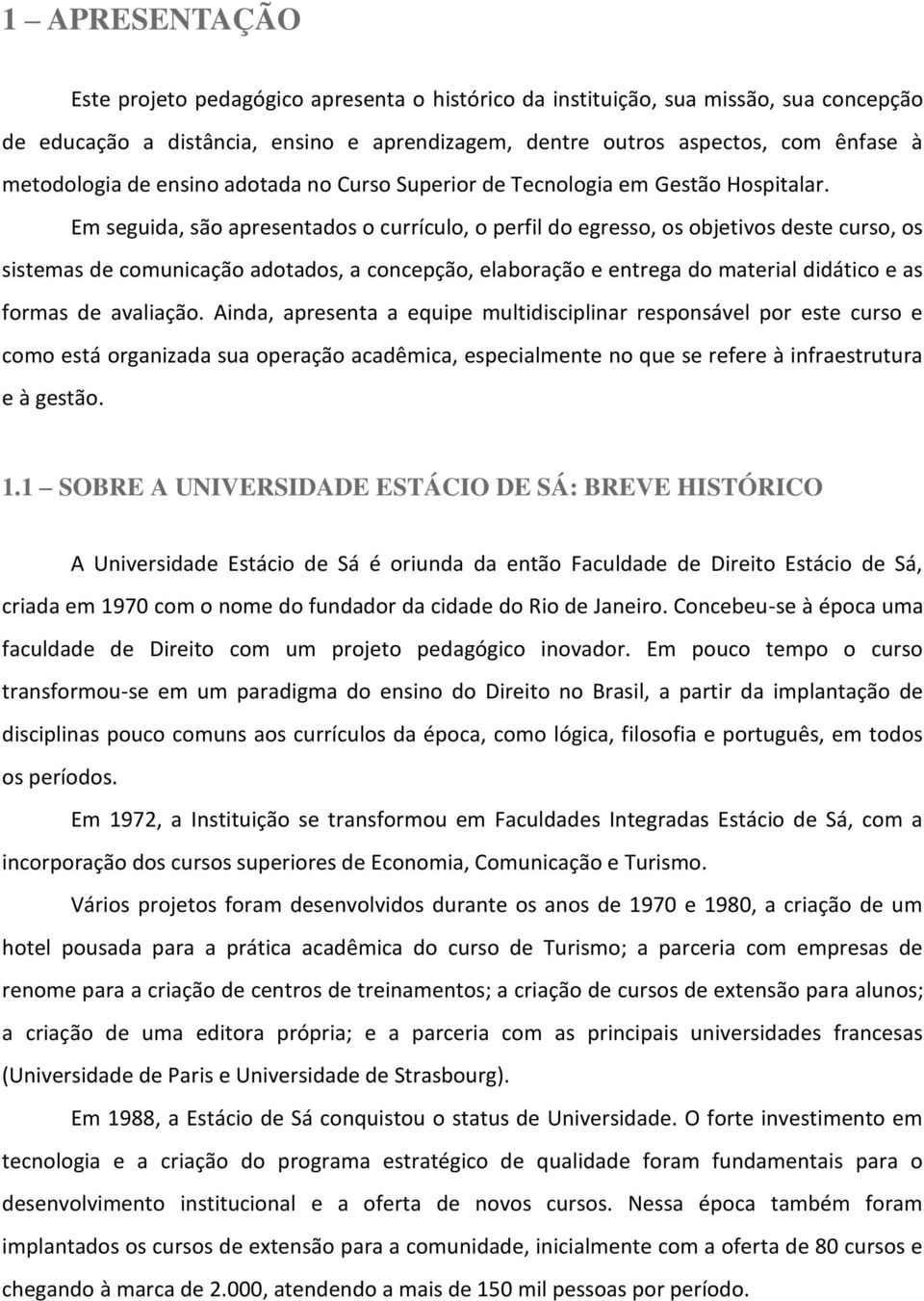 Em seguida, são apresentados o currículo, o perfil do egresso, os objetivos deste curso, os sistemas de comunicação adotados, a concepção, elaboração e entrega do material didático e as formas de