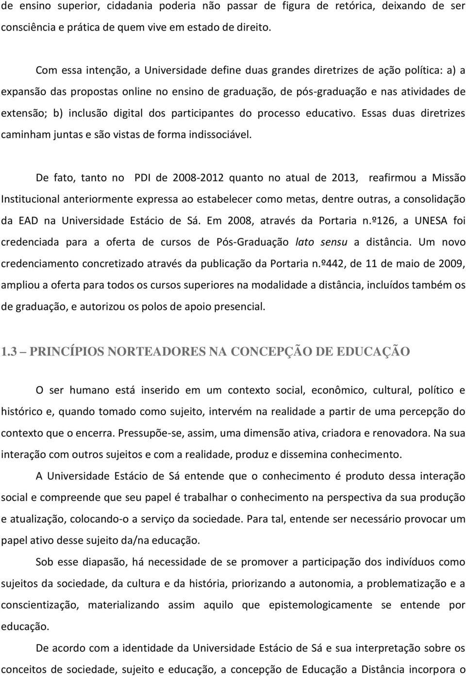 inclusão digital dos participantes do processo educativo. Essas duas diretrizes caminham juntas e são vistas de forma indissociável.