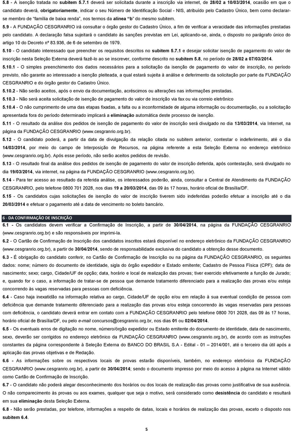 pelo Cadastro Único, bem como declararse membro de família de baixa renda, nos termos da alínea b do mesmo subitem. 5.