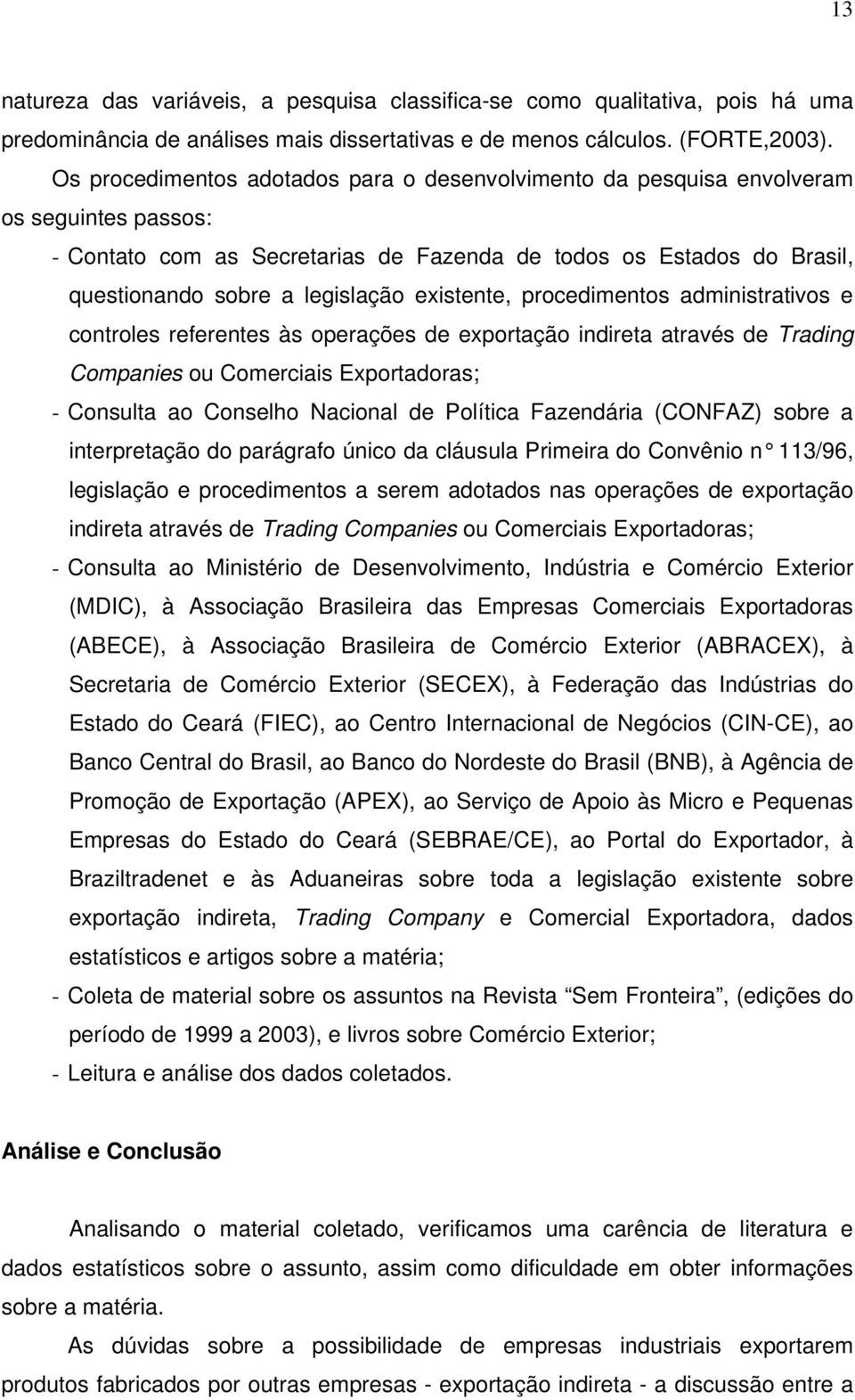 existente, procedimentos administrativos e controles referentes às operações de exportação indireta através de Trading Companies ou Comerciais Exportadoras; - Consulta ao Conselho Nacional de