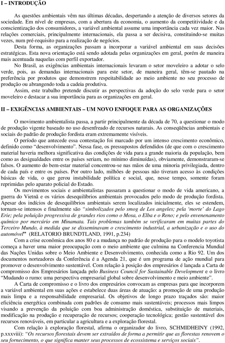 Nas relações comerciais, principalmente internacionais, ela passa a ser decisiva, constituindo-se muitas vezes, num pré-requisito para a realização de negócios.