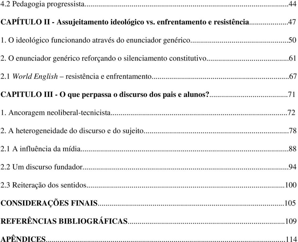 1 World English resistência e enfrentamento...67 CAPITULO III - O que perpassa o discurso dos pais e alunos?...71 1. Ancoragem neoliberal-tecnicista...72 2.