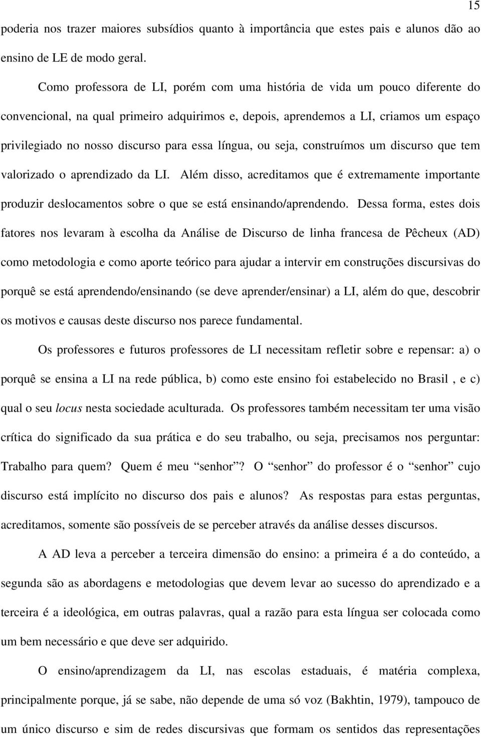 essa língua, ou seja, construímos um discurso que tem valorizado o aprendizado da LI.