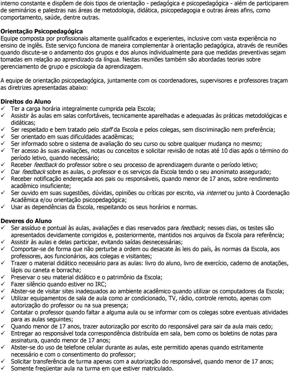 Orientação Psicopedagógica Equipe composta por profissionais altamente qualificados e experientes, inclusive com vasta experiência no ensino de inglês.