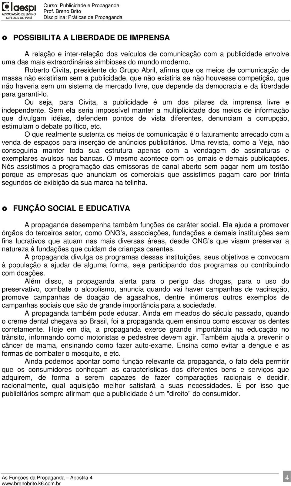 de mercado livre, que depende da democracia e da liberdade para garanti-lo. Ou seja, para Civita, a publicidade é um dos pilares da imprensa livre e independente.