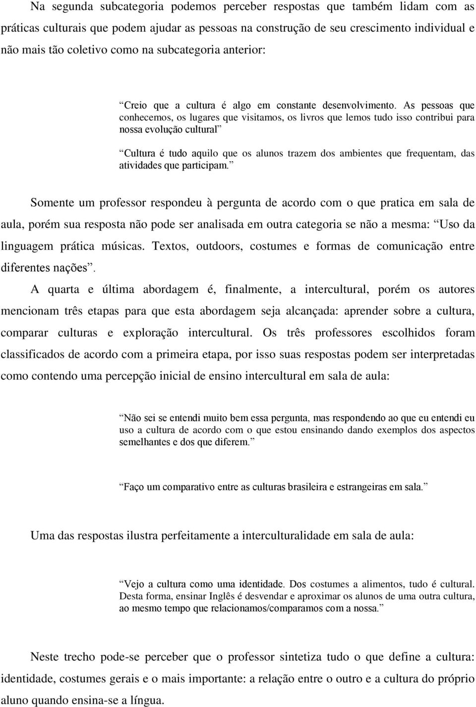 As pessoas que conhecemos, os lugares que visitamos, os livros que lemos tudo isso contribui para nossa evolução cultural Cultura é tudo aquilo que os alunos trazem dos ambientes que frequentam, das