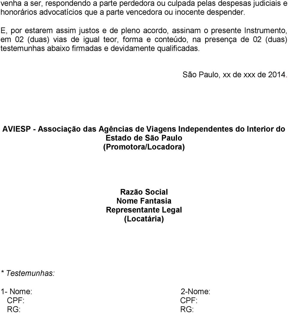 (duas) testemunhas abaixo firmadas e devidamente qualificadas. São Paulo, xx de xxx de 2014.