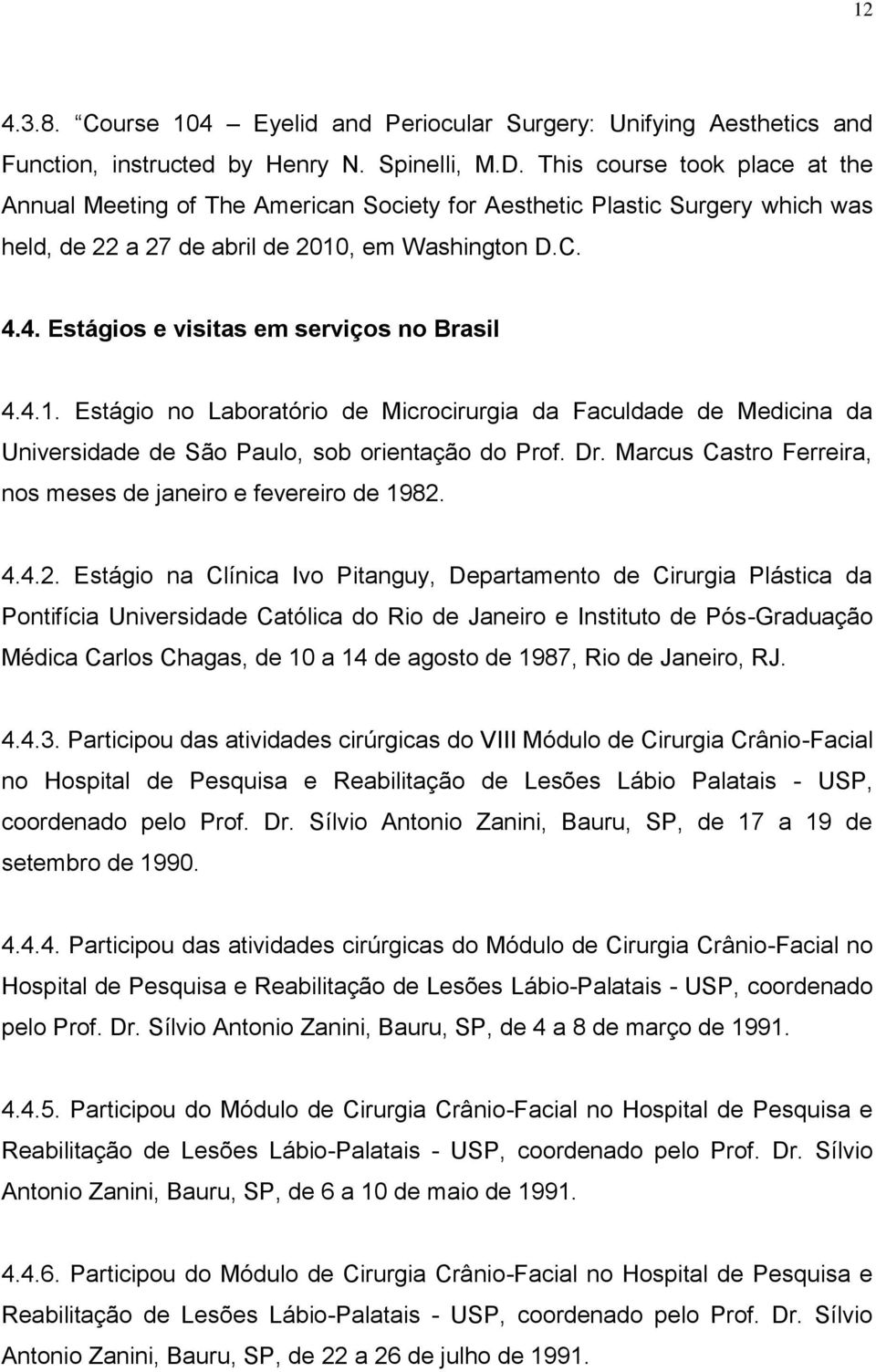 4. Estágios e visitas em serviços no Brasil 4.4.1. Estágio no Laboratório de Microcirurgia da Faculdade de Medicina da Universidade de São Paulo, sob orientação do Prof. Dr.