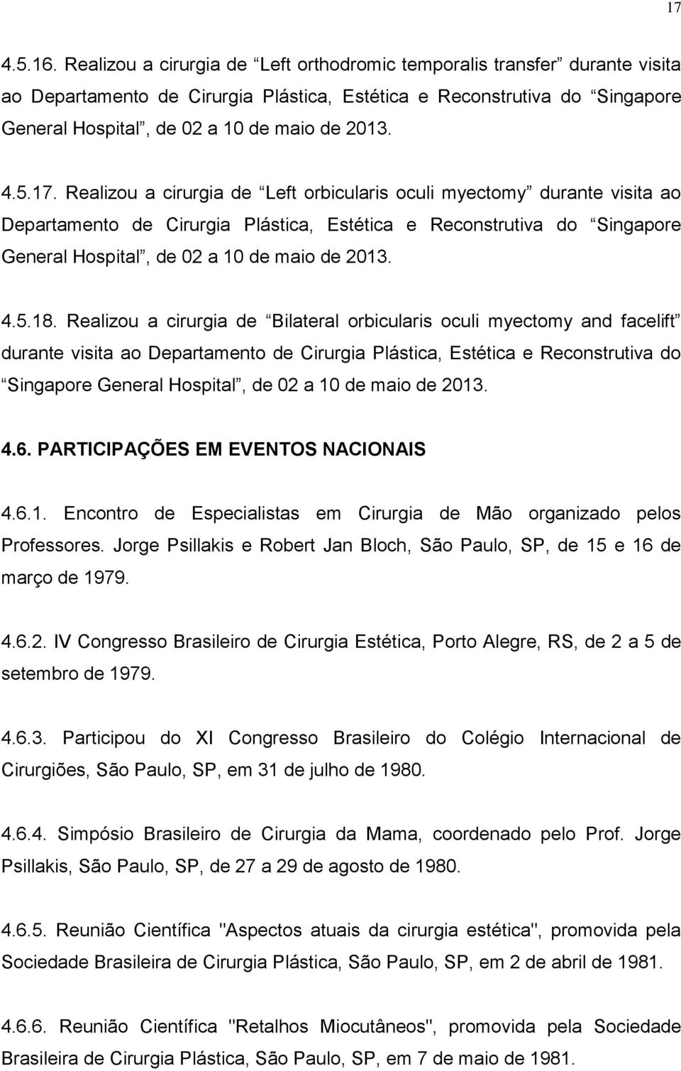 5.17. Realizou a cirurgia de Left orbicularis oculi myectomy durante visita ao Departamento de Cirurgia Plástica, Estética e Reconstrutiva do Singapore General Hospital, de 02 a 10 de maio de 2013. 4.