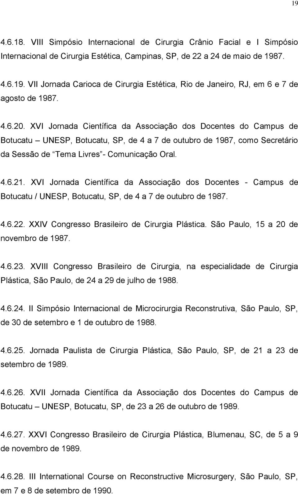 XVI Jornada Científica da Associação dos Docentes - Campus de Botucatu / UNESP, Botucatu, SP, de 4 a 7 de outubro de 1987. 4.6.22. XXIV Congresso Brasileiro de Cirurgia Plástica.