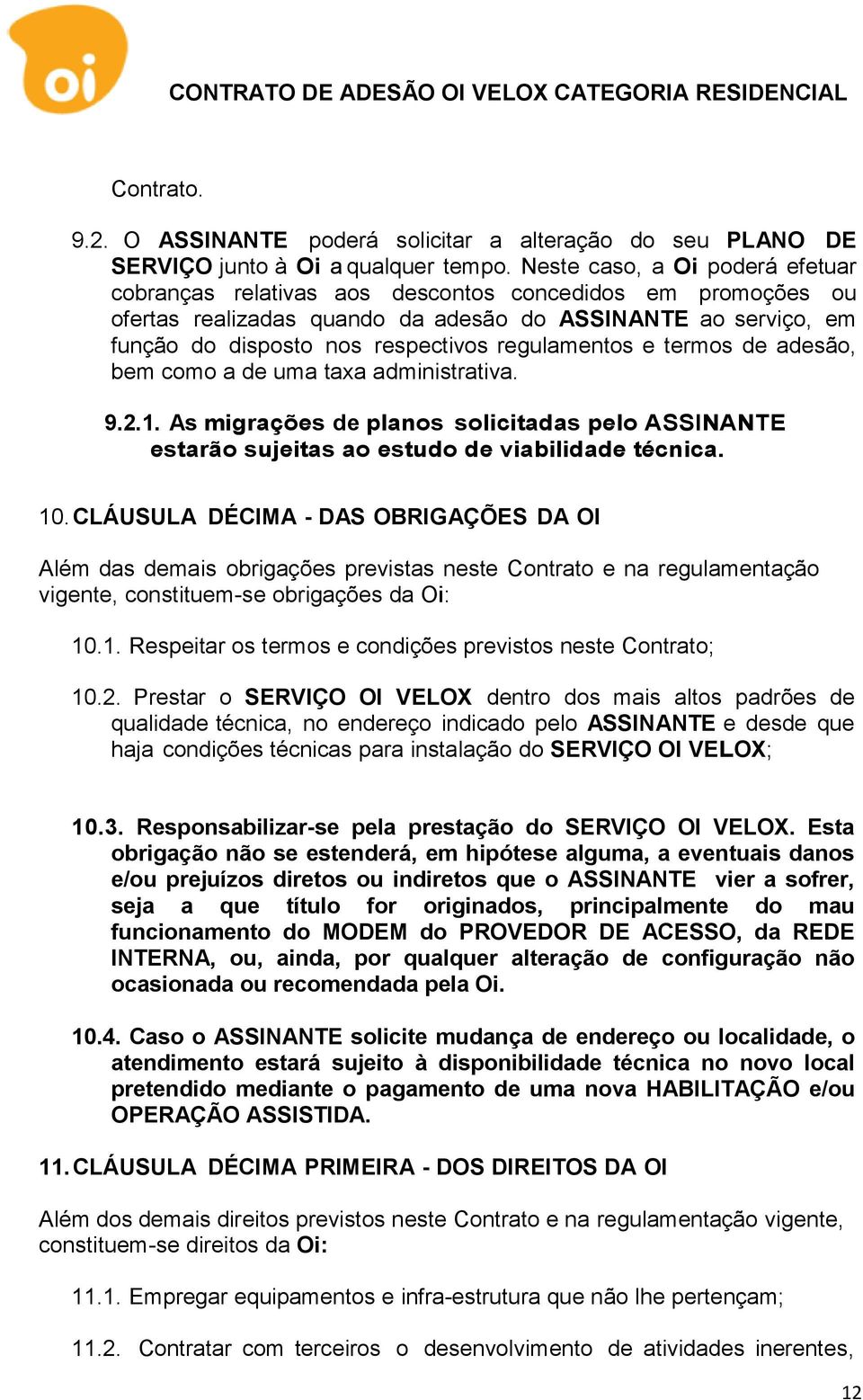 regulamentos e termos de adesão, bem como a de uma taxa administrativa. 9.2.1. As migrações de planos solicitadas pelo ASSINANTE estarão sujeitas ao estudo de viabilidade técnica. 10.