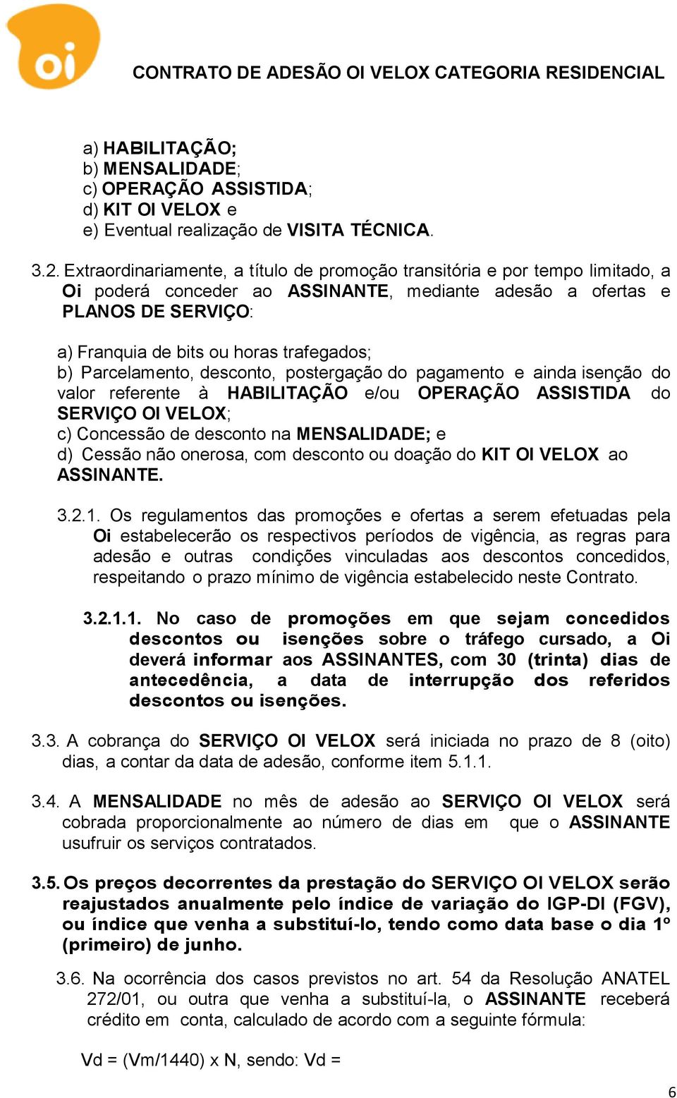 b) Parcelamento, desconto, postergação do pagamento e ainda isenção do valor referente à HABILITAÇÃO e/ou OPERAÇÃO ASSISTIDA do SERVIÇO OI VELOX; c) Concessão de desconto na MENSALIDADE; e d) Cessão