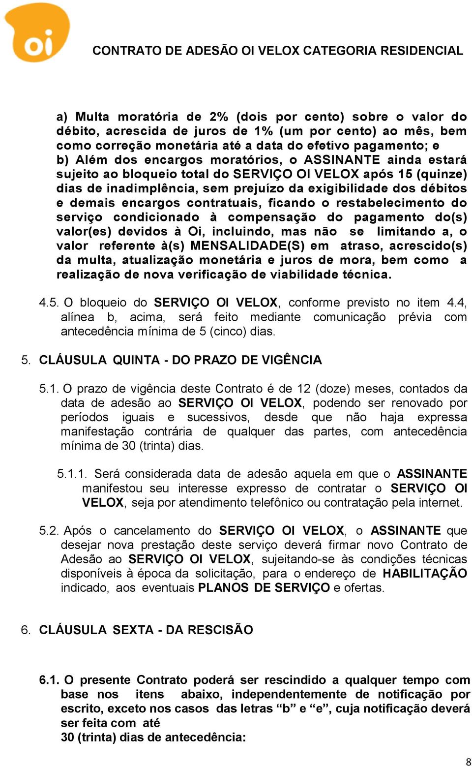 ficando o restabelecimento do serviço condicionado à compensação do pagamento do(s) valor(es) devidos à Oi, incluindo, mas não se limitando a, o valor referente à(s) MENSALIDADE(S) em atraso,