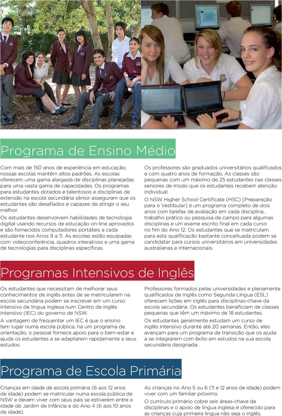 Os programas para estudantes dotados e talentosos e disciplinas de extensão na escola secundária sênior asseguram que os estudantes são desafiados e capazes de atingir o seu melhor.