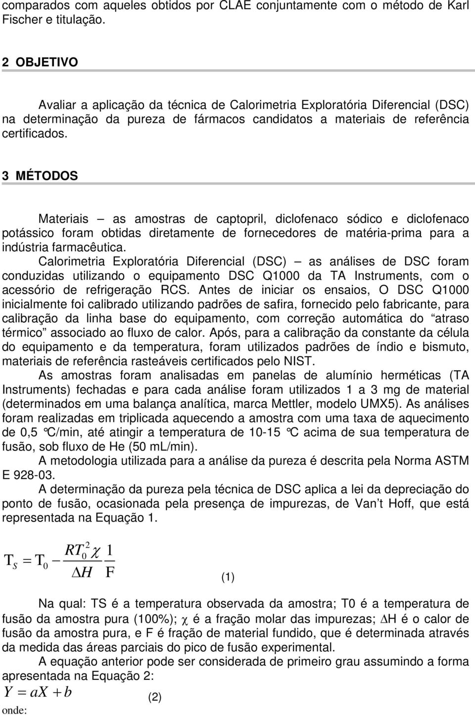 3 MÉTODOS Materiais as amostras de captopril, diclofenaco sódico e diclofenaco potássico foram obtidas diretamente de fornecedores de matéria-prima para a indústria farmacêutica.