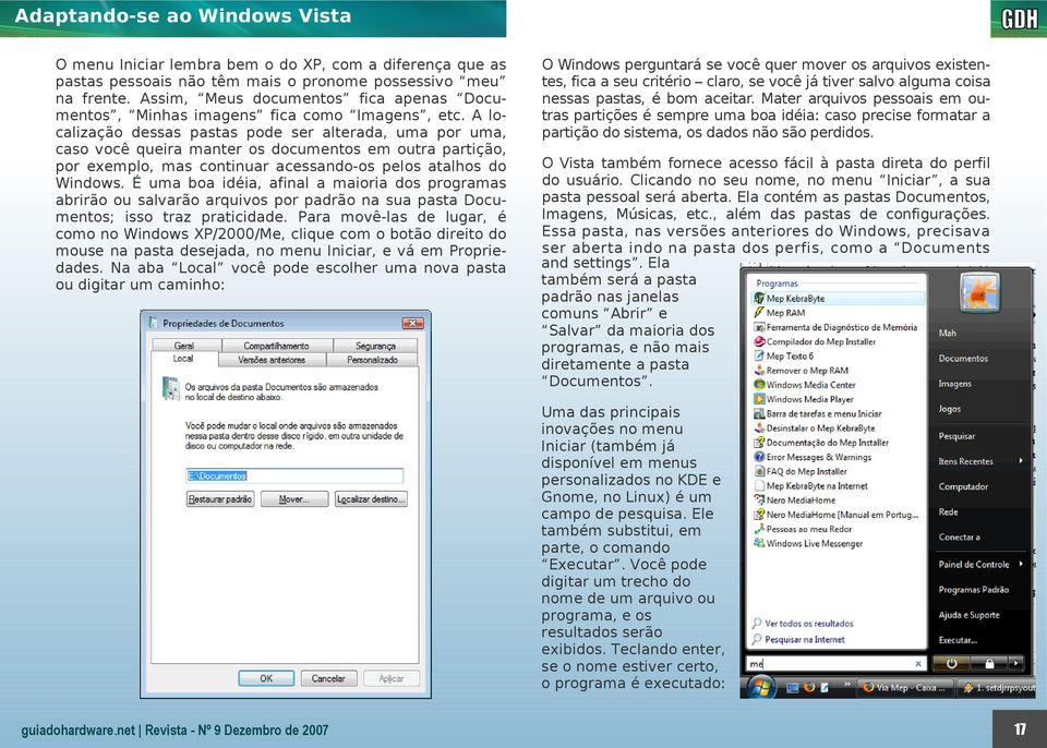 A localização dessas pastas pode ser alterada, uma por uma, caso você queira manter os documentos em outra partição, por exemplo, mas continuar acessando-os pelos atalhos do Windows.