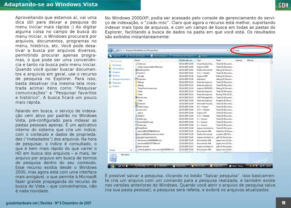 Você pode desativar a busca por arquivos diversos, permitindo procurar apenas programas, o que pode ser uma conveniência e tanto na busca pelo menu Iniciar.