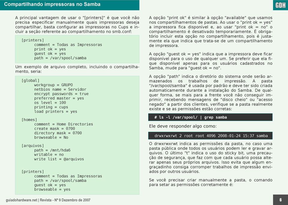 conf: [printers] comment = Todas as Impressoras print ok = yes guest ok = yes path = /var/spool/samba Um exemplo de arquivo completo, incluindo o compartilhamento, seria: [global] workgroup = GRUPO