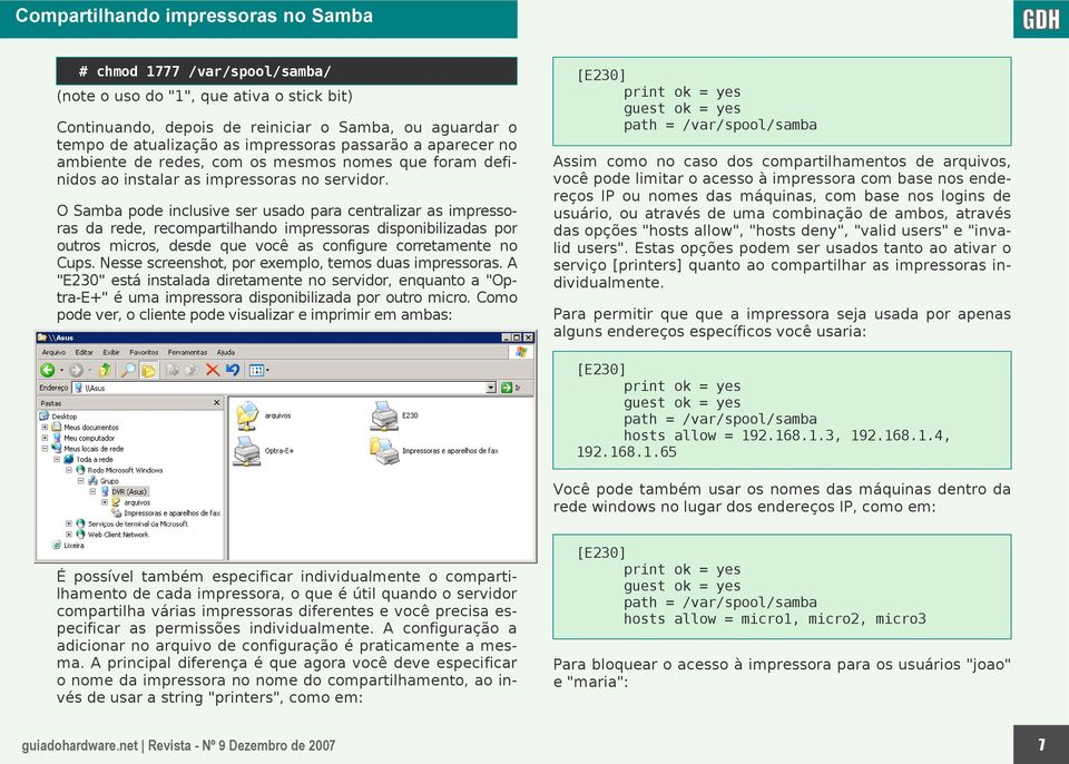 O Samba pode inclusive ser usado para centralizar as impressoras da rede, recompartilhando impressoras disponibilizadas por outros micros, desde que você as configure corretamente no Cups.