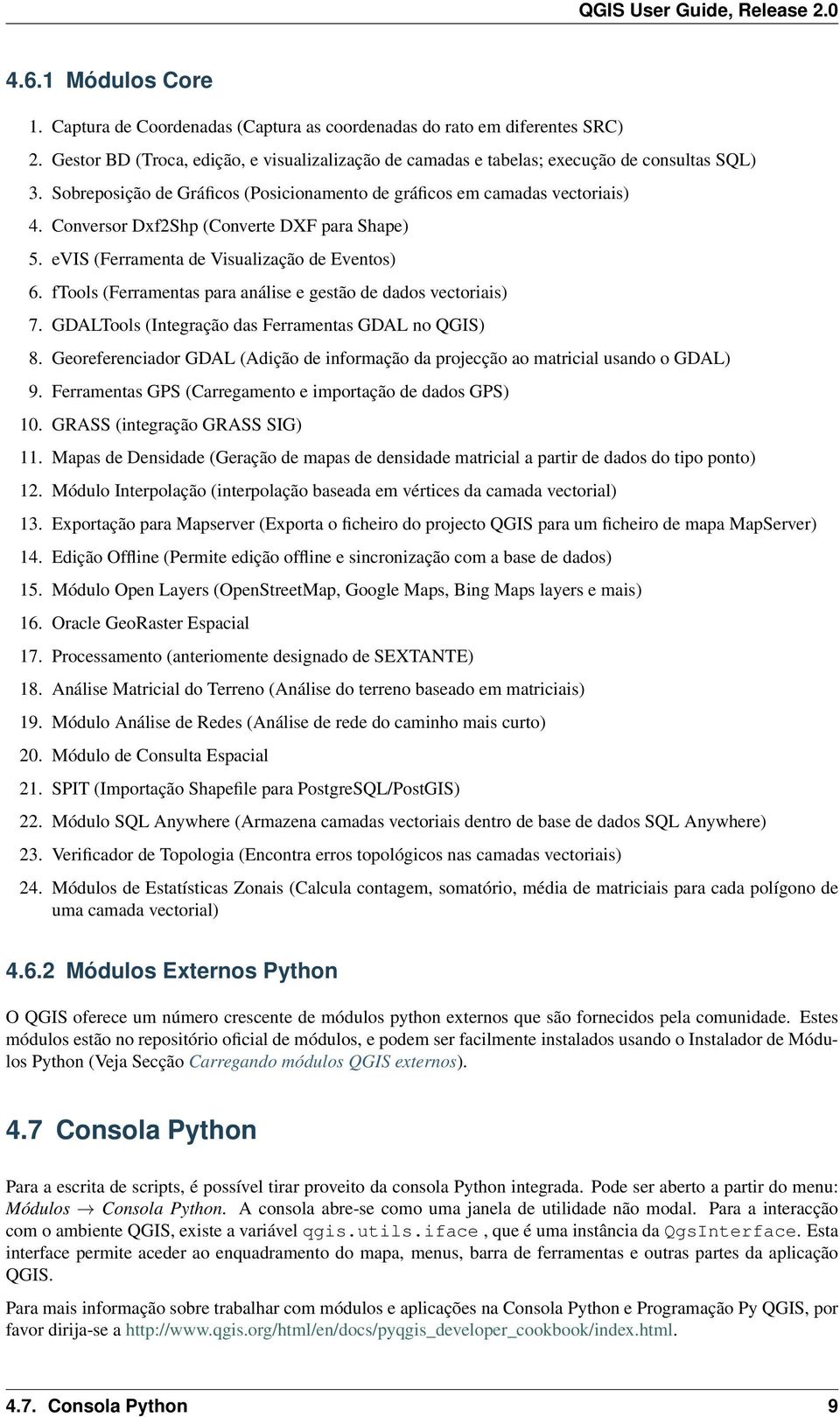 ftools (Ferramentas para análise e gestão de dados vectoriais) 7. GDALTools (Integração das Ferramentas GDAL no QGIS) 8.