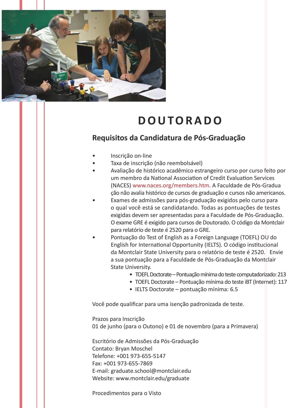 Exames de admissões para pós-graduação exigidos pelo curso para o qual você está se candidatando. Todas as pontuações de testes exigidas devem ser apresentadas para a Faculdade de Pós-Graduação.