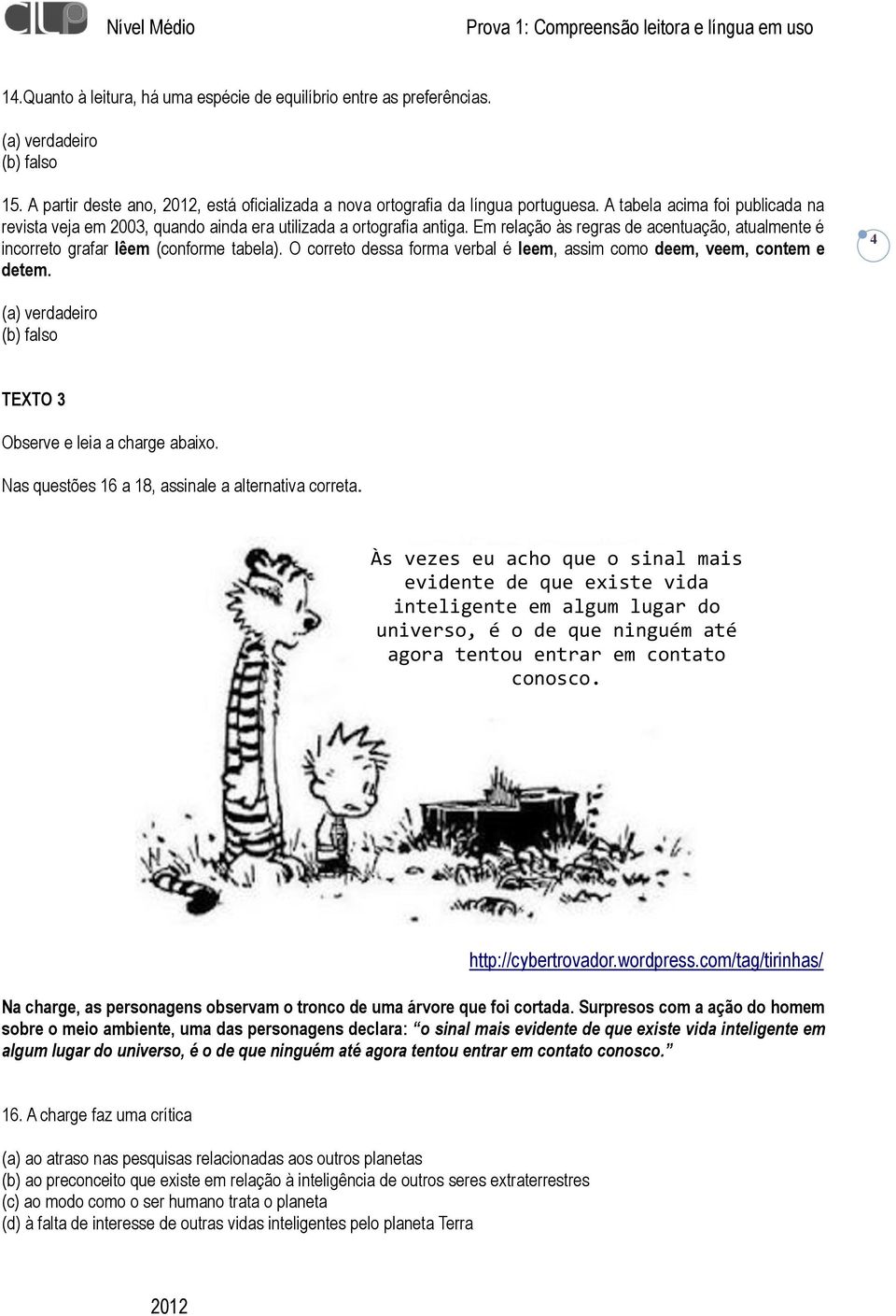 O correto dessa forma verbal é leem, assim como deem, veem, contem e detem. 4 TEXTO 3 Observe e leia a charge abaixo. Nas questões 16 a 18, assinale a alternativa correta.