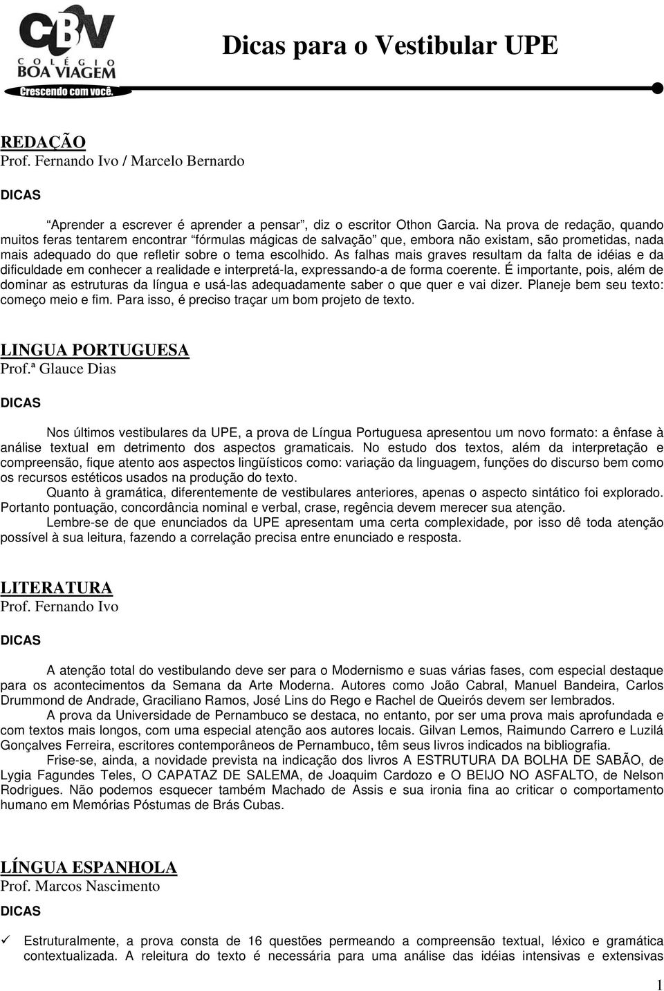 As falhas mais graves resultam da falta de idéias e da dificuldade em conhecer a realidade e interpretá-la, expressando-a de forma coerente.