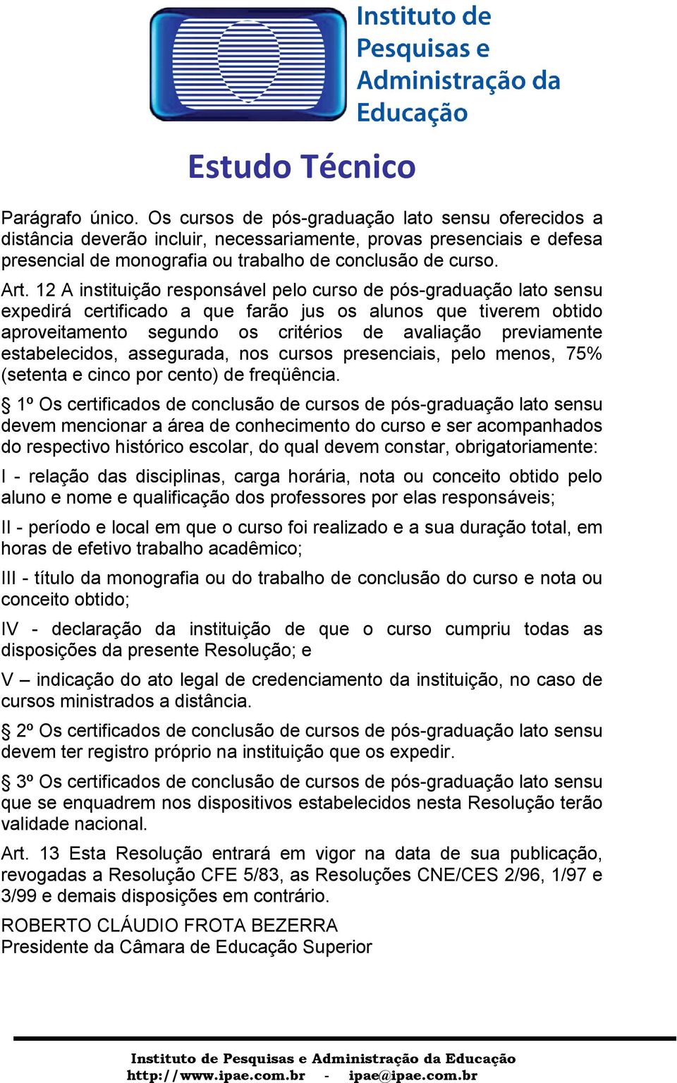 estabelecidos, assegurada, nos cursos presenciais, pelo menos, 75% (setenta e cinco por cento) de freqüência.