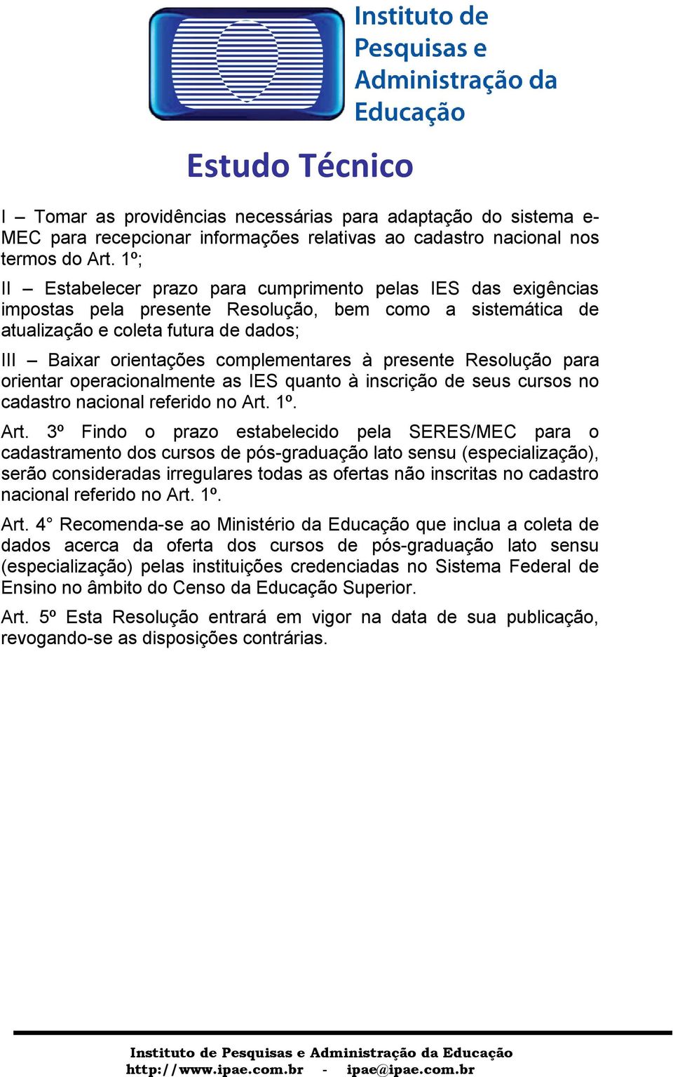 complementares à presente Resolução para orientar operacionalmente as IES quanto à inscrição de seus cursos no cadastro nacional referido no Art.